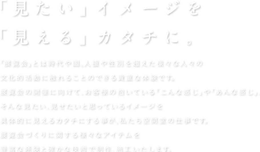 「見たい」イメージを「見える」カタチに。